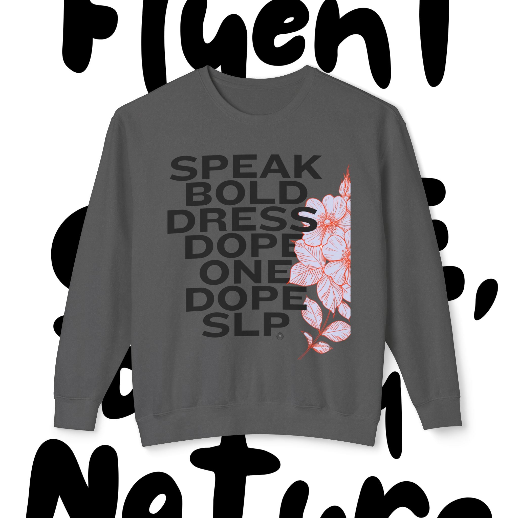 Bold Floral Sweatshirt - Speak Bold, Dress Dope, Casual Streetwear, Gift for Her, Comfortable Fashion