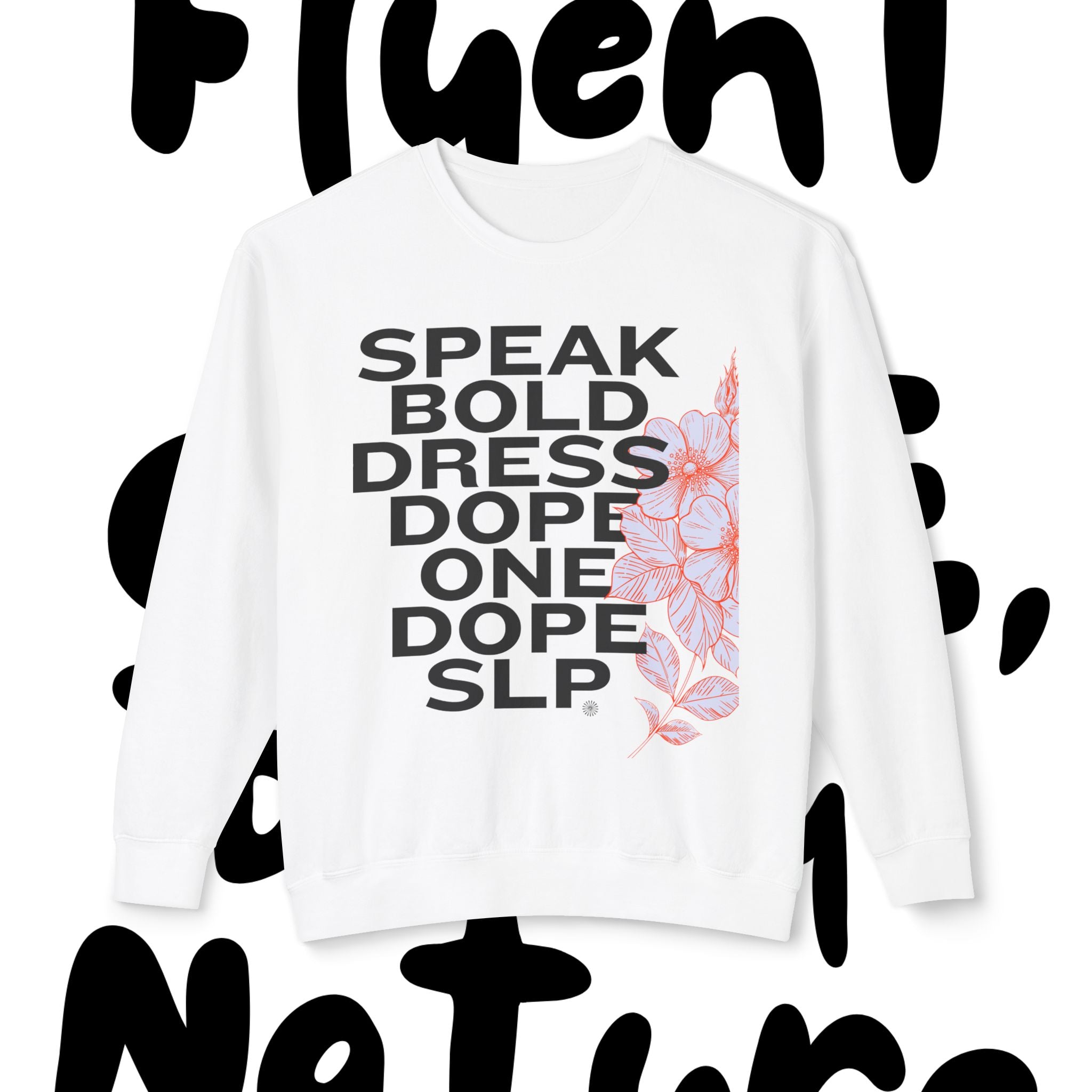 Bold Floral Sweatshirt - Speak Bold, Dress Dope, Casual Streetwear, Gift for Her, Comfortable Fashion